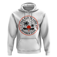 Too Old To Care Funny Retired Boomer Club Hoodie Beach Sunset Tropical Coastal Vacation Retirement Gag Gift