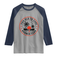 Too Old To Care Funny Retired Boomer Club Raglan Shirt Beach Sunset Tropical Coastal Vacation Retirement Gag Gift
