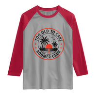 Too Old To Care Funny Retired Boomer Club Raglan Shirt Beach Sunset Tropical Coastal Vacation Retirement Gag Gift