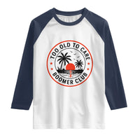 Too Old To Care Funny Retired Boomer Club Raglan Shirt Beach Sunset Tropical Coastal Vacation Retirement Gag Gift