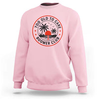 Too Old To Care Funny Retired Boomer Club Sweatshirt Beach Sunset Tropical Coastal Vacation Retirement Gag Gift