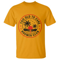 Too Old To Care Funny Retired Boomer Club T Shirt Beach Sunset Tropical Coastal Vacation Retirement Gag Gift