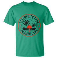 Too Old To Care Funny Retired Boomer Club T Shirt Beach Sunset Tropical Coastal Vacation Retirement Gag Gift