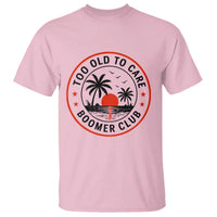 Too Old To Care Funny Retired Boomer Club T Shirt Beach Sunset Tropical Coastal Vacation Retirement Gag Gift