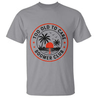 Too Old To Care Funny Retired Boomer Club T Shirt Beach Sunset Tropical Coastal Vacation Retirement Gag Gift