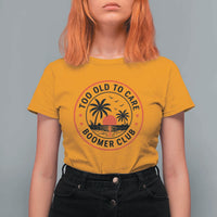 Too Old To Care Funny Retired Boomer Club T Shirt For Women Beach Sunset Tropical Coastal Vacation Retirement Gag Gift