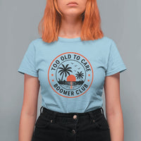 Too Old To Care Funny Retired Boomer Club T Shirt For Women Beach Sunset Tropical Coastal Vacation Retirement Gag Gift