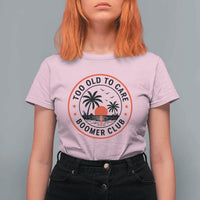 Too Old To Care Funny Retired Boomer Club T Shirt For Women Beach Sunset Tropical Coastal Vacation Retirement Gag Gift