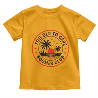 Too Old To Care Funny Retired Boomer Club Toddler T Shirt Beach Sunset Tropical Coastal Vacation Retirement Gag Gift