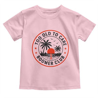 Too Old To Care Funny Retired Boomer Club Toddler T Shirt Beach Sunset Tropical Coastal Vacation Retirement Gag Gift