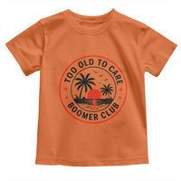 Too Old To Care Funny Retired Boomer Club Toddler T Shirt Beach Sunset Tropical Coastal Vacation Retirement Gag Gift