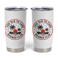 Too Old To Care Funny Retired Boomer Club Tumbler Cup Beach Sunset Tropical Coastal Vacation Retirement Gag Gift