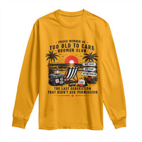 Proud Member Of Too Old To Care Boomer Club Retired Long Sleeve Shirt Funny Retirement The Last Generation Beach Sunset Vacation
