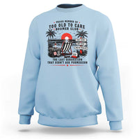 Proud Member Of Too Old To Care Boomer Club Retired Sweatshirt Funny Retirement The Last Generation Beach Sunset Vacation