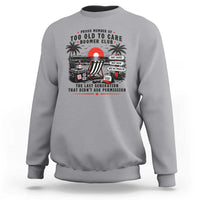 Proud Member Of Too Old To Care Boomer Club Retired Sweatshirt Funny Retirement The Last Generation Beach Sunset Vacation