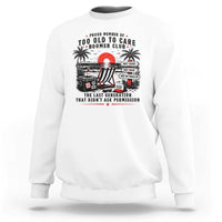 Proud Member Of Too Old To Care Boomer Club Retired Sweatshirt Funny Retirement The Last Generation Beach Sunset Vacation