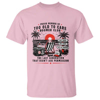 Proud Member Of Too Old To Care Boomer Club Retired T Shirt Funny Retirement The Last Generation Beach Sunset Vacation