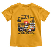 Proud Member Of Too Old To Care Boomer Club Retired Toddler T Shirt Funny Retirement The Last Generation Beach Sunset Vacation