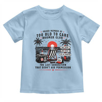 Proud Member Of Too Old To Care Boomer Club Retired Toddler T Shirt Funny Retirement The Last Generation Beach Sunset Vacation
