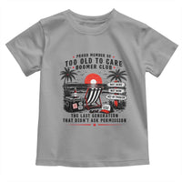 Proud Member Of Too Old To Care Boomer Club Retired Toddler T Shirt Funny Retirement The Last Generation Beach Sunset Vacation