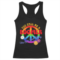 Retro Groovy Hippie Baby Boomer Generation Racerback Tank Top Funny You Call Me A Boomer Like It's A Bad Thing Peace Sign Flower