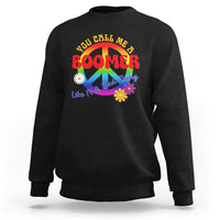 Retro Groovy Hippie Baby Boomer Generation Sweatshirt Funny You Call Me A Boomer Like It's A Bad Thing Peace Sign Flower