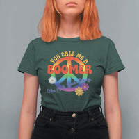 Retro Groovy Hippie Baby Boomer Generation T Shirt For Women Funny You Call Me A Boomer Like It's A Bad Thing Peace Sign Flower