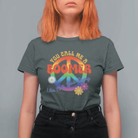 Retro Groovy Hippie Baby Boomer Generation T Shirt For Women Funny You Call Me A Boomer Like It's A Bad Thing Peace Sign Flower