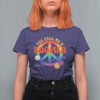 Retro Groovy Hippie Baby Boomer Generation T Shirt For Women Funny You Call Me A Boomer Like It's A Bad Thing Peace Sign Flower
