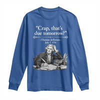 Crap Thats Due Tomorrow Thomas Jefferson Graphic Long Sleeve Shirt Funny Procrastination of Declaration of Indepence Historical Meme