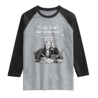Crap Thats Due Tomorrow Thomas Jefferson Graphic Raglan Shirt Funny Procrastination of Declaration of Indepence Historical Meme