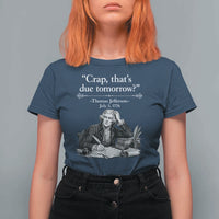 Crap Thats Due Tomorrow Thomas Jefferson Graphic T Shirt For Women Funny Procrastination of Declaration of Indepence Historical Meme