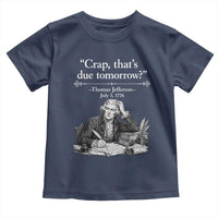 Crap Thats Due Tomorrow Thomas Jefferson Graphic Toddler T Shirt Funny Procrastination of Declaration of Indepence Historical Meme