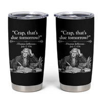 Crap Thats Due Tomorrow Thomas Jefferson Graphic Tumbler Cup Funny Procrastination of Declaration of Indepence Historical Meme