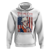 Funny George Washington Revolutionary Patriotic Hoodie Feeling Cute Might Start A Revolution Later