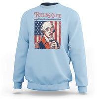 Funny George Washington Revolutionary Patriotic Sweatshirt Feeling Cute Might Start A Revolution Later