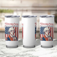 Funny George Washington Revolutionary Patriotic Tumbler Cup Feeling Cute Might Start A Revolution Later