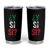 Y Si Si Vintage Mexican Flag Tumbler Cup What If Spanish Slang Mexico Soccer Football Fans
