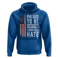 Proud To Be Everything Liberals Hate Satire Hoodie Distressed American Flag Patriotic Sarcasm Graphic