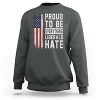 Proud To Be Everything Liberals Hate Satire Sweatshirt Distressed American Flag Patriotic Sarcasm Graphic