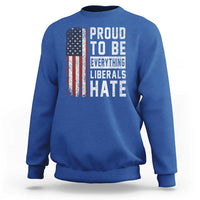 Proud To Be Everything Liberals Hate Satire Sweatshirt Distressed American Flag Patriotic Sarcasm Graphic