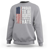 Proud To Be Everything Liberals Hate Satire Sweatshirt Distressed American Flag Patriotic Sarcasm Graphic