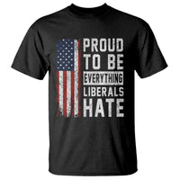 Proud To Be Everything Liberals Hate Satire T Shirt Distressed American Flag Patriotic Sarcasm Graphic
