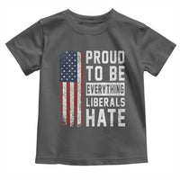Proud To Be Everything Liberals Hate Satire Toddler T Shirt Distressed American Flag Patriotic Sarcasm Graphic