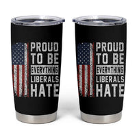 Proud To Be Everything Liberals Hate Satire Tumbler Cup Distressed American Flag Patriotic Sarcasm Graphic
