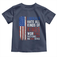 Liberals Hate All Kinds Of Kings American Flag Toddler T Shirt Working Fact Checking Making Sense Patriotic Sarcasm