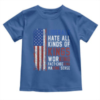 Liberals Hate All Kinds Of Kings American Flag Toddler T Shirt Working Fact Checking Making Sense Patriotic Sarcasm
