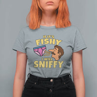 Funny Adult Humor Underwear Sniff Graphic T Shirt For Women If It is Fishy I Will Sniffy Innuendo Absurdist Meme