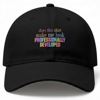 Does This Shirt Make Me Look Professionally Developed Baseball Cap Funny Professional Development Workplace Humor