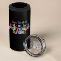 Does This Shirt Make Me Look Professionally Developed 4 in 1 Can Cooler Tumbler Funny Professional Development Workplace Humor